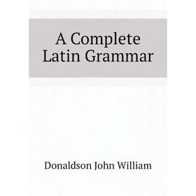 

Книга A Complete Latin Grammar