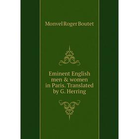 

Книга Eminent English men & women in Paris. Translated by G. Herring. Monvel Roger Boutet