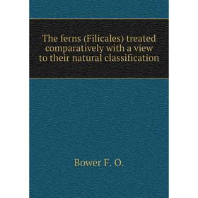 

Книга The ferns (Filicales) treated comparatively with a view to their natural classification. Bower F. O.