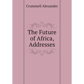 

Книга The Future of Africa, Addresses
