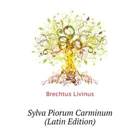 

Книга Sylva Piorum Carminum (Latin Edition). Brechtus Livinus