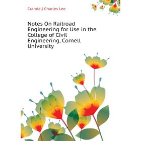 

Книга Notes On Railroad Engineering for Use in the College of Civil Engineering, Cornell University