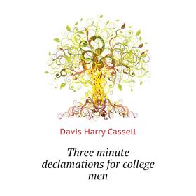 

Книга Three minute declamations for college men. Davis Harry Cassell