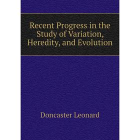 

Книга Recent Progress in the Study of Variation, Heredity, and Evolution. Doncaster Leonard