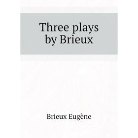 

Книга Three plays by Brieux