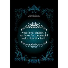 

Книга Vocational English, a textbook for commercial and technical schools. William Ray Bowlin, George Linnaeus Marsh