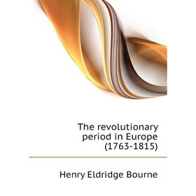 

Книга The revolutionary period in Europe (1763-1815). Henry Eldridge Bourne
