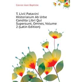 

Книга T. Livii Patavini Historiarum Ab Urbe Condita Libri Qui Supersunt, Omnes, Volume 2 (Latin Edition). Crevier Jean Baptiste