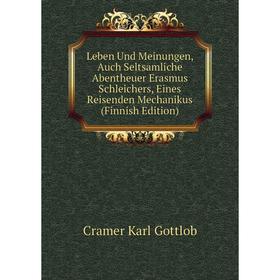 

Книга Leben Und Meinungen, Auch Seltsamliche Abentheuer Erasmus Schleichers, Eines Reisenden Mechanikus (Finnish Edition)