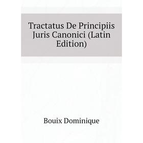 

Книга Tractatus De Principiis Juris Canonici (Latin Edition). Bouix Dominique