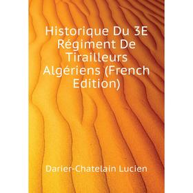 

Книга Historique Du 3E Régiment De Tirailleurs Algériens (French Edition). Darier-Chatelain Lucien