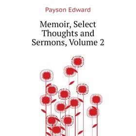 

Книга Memoir, Select Thoughts and Sermons, Volume 2