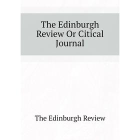 

Книга The Edinburgh Review Or Citical Journal. The Edinburgh Review