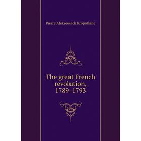 

Книга The great French revolution, 1789-1793. Kropotkin Petr Alekseevich