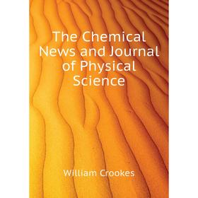 

Книга The Chemical News and Journal of Physical Science. Crookes William