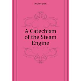 

Книга A Catechism of the Steam Engine