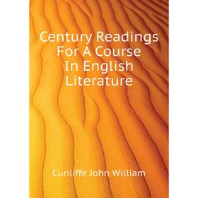 

Книга Century Readings For A Course In English Literature. Cunliffe John William