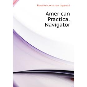 

Книга American Practical Navigator. Bowditch Jonathan Ingersoll