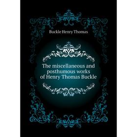 

Книга The miscellaneous and posthumous works of Henry Thomas Buckle. Buckle Henry Thomas