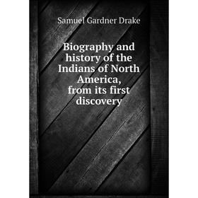 

Книга Biography and history of the Indians of North America, from its first discovery. Samuel Gardner Drake