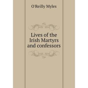 

Книга Lives of the Irish Martyrs and confessors