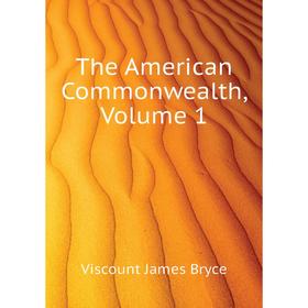 

Книга The American Commonwealth, Volume 1. Bryce Viscount James