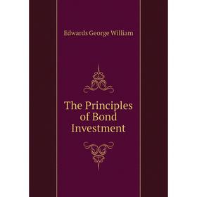 

Книга The Principles of Bond Investment. Edwards George William