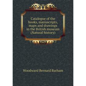

Книга Catalogue of the books, manuscripts, maps and drawings in the British museum (Natural history). Woodward Bernard Barham