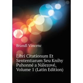 

Книга Libri Citationum Et Sententiarum Seu Knihy Puhonné a Nálezové, Volume 1