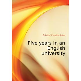 

Книга Five years in an English university. Bristed Charles Astor