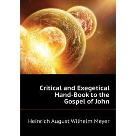 

Книга Critical and Exegetical Hand-Book to the Gospel of John. Heinrich August Wilhelm Meyer