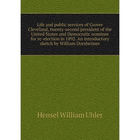 

Книга Life and public services of Grover Cleveland, twenty-second president of the United States and Democratic nominee for re-election in 1892 An int