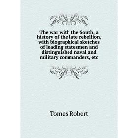 

Книга The war with the South, a history of the late rebellion, with biographical sketches of leading statesmen and distinguished naval
