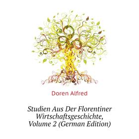 

Книга Studien Aus Der Florentiner Wirtschaftsgeschichte, Volume 2 (German Edition). Doren Alfred