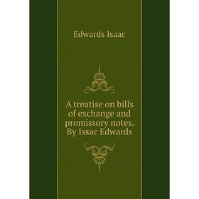 

Книга A treatise on bills of exchange and promissory notes. By Issac Edwards. Edwards Isaac