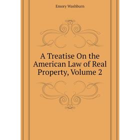 

Книга A Treatise On the American Law of Real Property, Volume 2. Emory Washburn