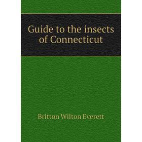 

Книга Guide to the insects of Connecticut. Britton Wilton Everett