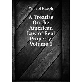 

Книга A Treatise On the American Law of Real Property, Volume 1. Willard Joseph