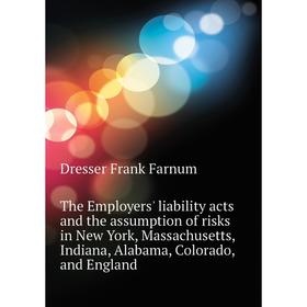 

Книга The Employers' liability acts and the assumption of risks in New York, Massachusetts, Indiana, Alabama, Colorado, and England. Dresser Frank Far