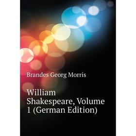 

Книга William Shakespeare, Volume 1 (German Edition). Brandes Georg Morris
