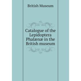 

Книга Catalogue of the Lepidoptera Phalænæ in the British museum. British Museum