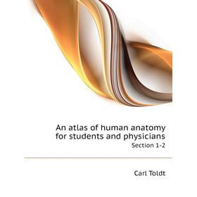 

Книга An atlas of human anatomy for students and physicians. Section 1-2. Carl Toldt