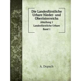 

Книга Die Landesfürstliche Urbare Nieder- und Oberösterreichs. A. Dopsch