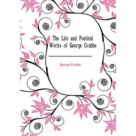 

Книга The Life and Poetical Works of George Crabbe. Crabbe George