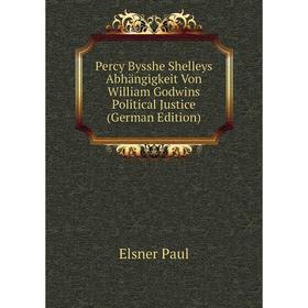 

Книга Percy Bysshe Shelleys Abhängigkeit Von William Godwins Political Justice (German Edition). Elsner Pa