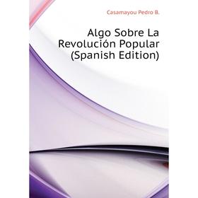 

Книга Algo Sobre La Revolución Popular (Spanish Edition)
