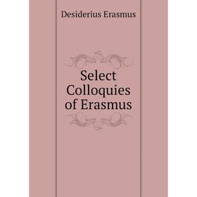 

Книга Select Colloquies of Erasmus. Erasmus Desiderius