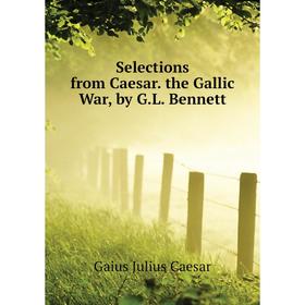 

Книга Selections from Caesar. the Gallic War, by G.L. Bennett