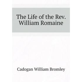 

Книга The Life of the Rev. William Romaine