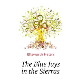 

Книга The Blue Jays in the Sierras. Ellsworth Helen
